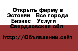 Открыть фирму в Эстонии - Все города Бизнес » Услуги   . Свердловская обл.